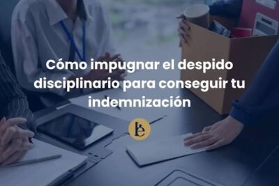 Cómo impugnar un despido improcedente para conseguir la máxima indemnización